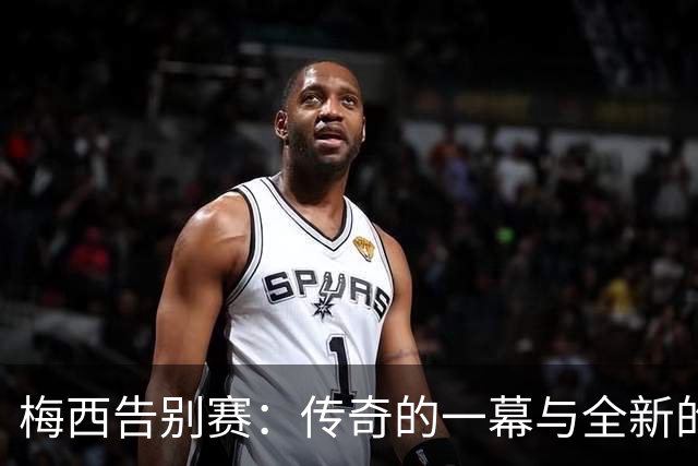 梅西告别赛：传奇的一幕与全新的开始